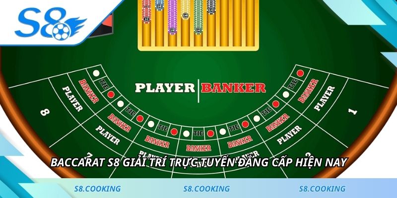 Baccarat S8 giải trí trực tuyến đẳng cấp hiện nay