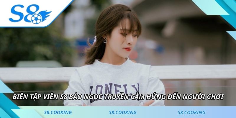 Biên tập viên S8 Bảo Ngọc truyền cảm hứng đến người chơi