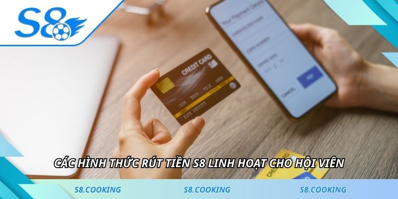 Các hình thức rút tiền S8 linh hoạt cho hội viên