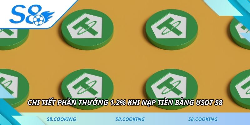 Chi tiết phần thưởng 1.2% khi nạp tiền bằng USDT S8