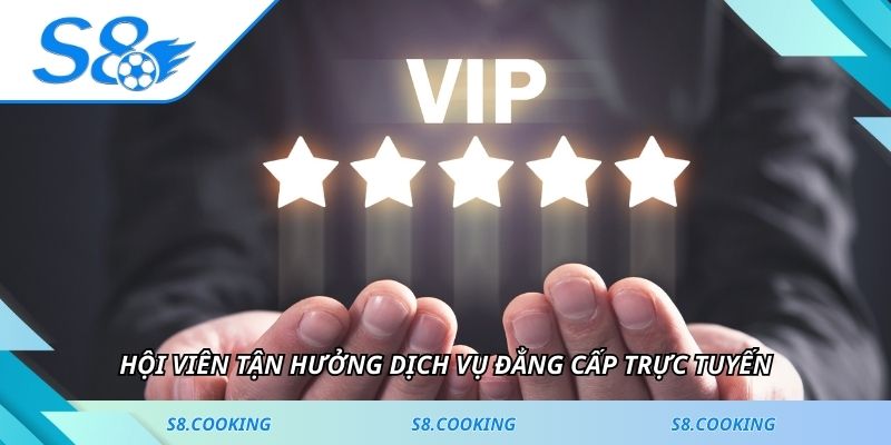 Hội viên tận hưởng dịch vụ đẳng cấp trực tuyến