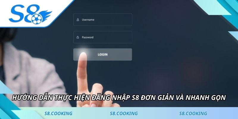Hướng dẫn thực hiện đăng nhập S8 đơn giản và nhanh gọn