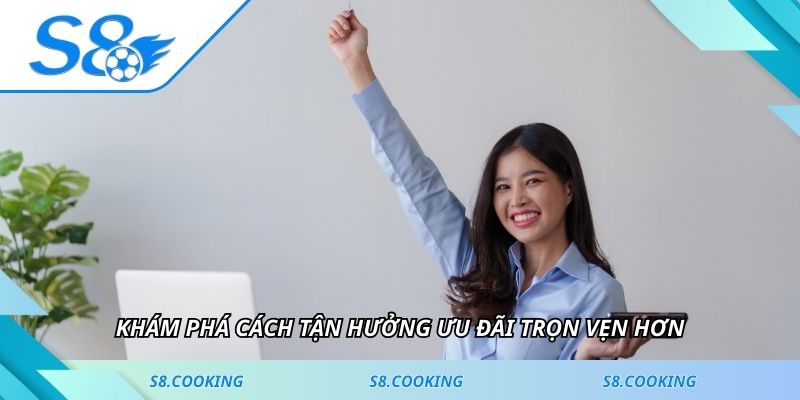 Khám phá cách tận hưởng ưu đãi trọn vẹn hơn