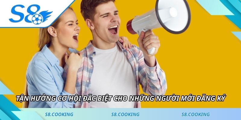 Tận hưởng cơ hội đặc biệt cho những người mới đăng ký