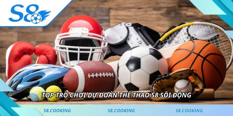 Top trò chơi dự đoán thể thao S8 sôi động