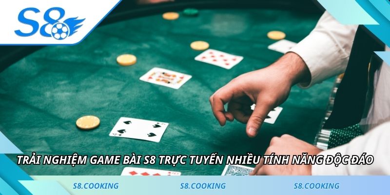 Trải nghiệm game bài S8 trực tuyến nhiều tính năng độc đáo