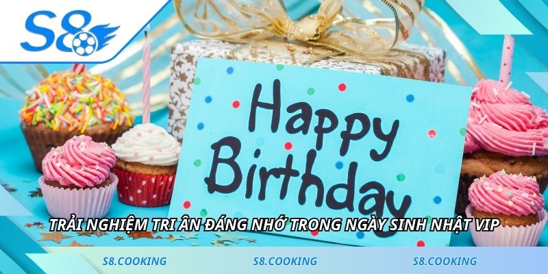 Trải nghiệm tri ân đáng nhớ trong ngày sinh nhật VIP