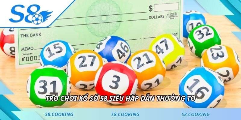 Trò chơi xổ số S8 siêu hấp dẫn thưởng to