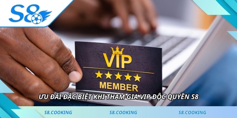 Ưu đãi đặc biệt khi tham gia VIP độc quyền S8