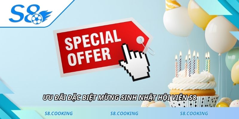 Ưu đãi đặc biệt mừng sinh nhật hội viên S8